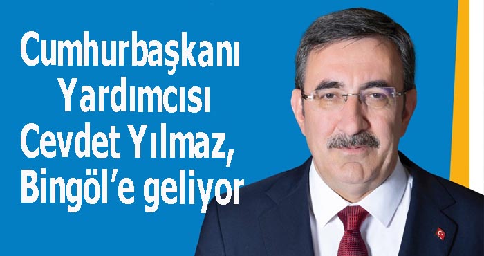 Cumhurbaşkanı Yardımcısı Cevdet Yılmaz 30 Aralık’ta Bingöl’de